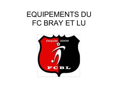 EQUIPEMENTS DU FC BRAY ET LU. Kit Training FCBL Au catalogue club, disposant des prix club, nous vous proposons : Maillot + Floquage MATCH Maillot + Short.