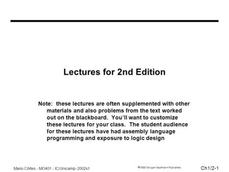 Mario Côrtes - MO401 - IC/Unicamp- 2002s1 Ch1/2-1 1998 Morgan Kaufmann Publishers Lectures for 2nd Edition Note: these lectures are often supplemented.