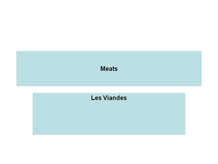 Meats Les Viandes. There are 4 principal sources of butchers meat: Boeuf Veau Agneau Porc.