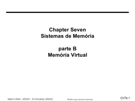 1998 Morgan Kaufmann Publishers Mario Côrtes - MO401 - IC/Unicamp- 2004s2 Ch7b-1 Chapter Seven Sistemas de Memória parte B Memória Virtual.