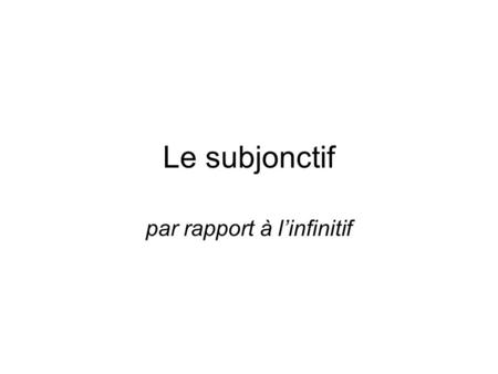 Le subjonctif par rapport à linfinitif. Les emplois The subjunctive is used after an expression of doubt, opinion, desire, or emotion if there are two.