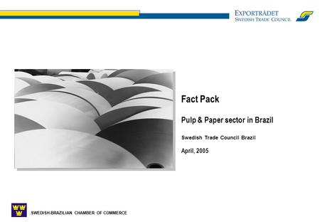 SWEDISH-BRAZILIAN CHAMBER OF COMMERCE Fact Pack Pulp & Paper sector in Brazil Swedish Trade Council Brazil April, 2005.