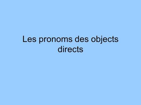 Les pronoms des objects directs