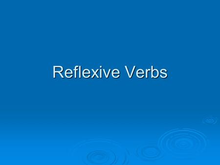 Reflexive Verbs. Reflexive verbs are verbs in which the subject is performing the action on him/ herself. Reflexive verbs are verbs in which the subject.