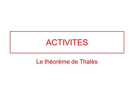 ACTIVITES Le théorème de Thalès. Constructions de points Partager un segment [AB] en 4 parties égales. A B.