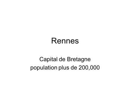 Rennes Capital de Bretagne population plus de 200,000.