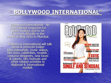 BOLLYWOOD INTERNATIONAL BOLLYWOOD INTERNATIONAL Bollywood International - An International magazine for global Indians and to be launched officially in.