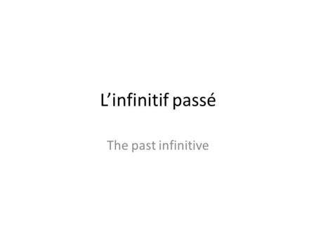 Linfinitif passé The past infinitive. The Past Infinitive The French infinitif passé (past infinitive) indicates an action that occurred before the action.