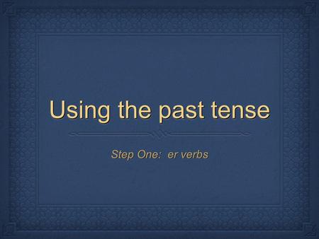 Using the past tense Step One: er verbs. You need a marker board. Write down all of the subjects (Je, Tu, etc.)