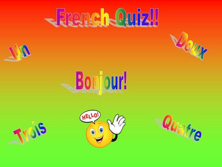 French Quiz!! Deux Un Bonjour! Quatre Trois.
