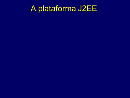 A plataforma J2EE.