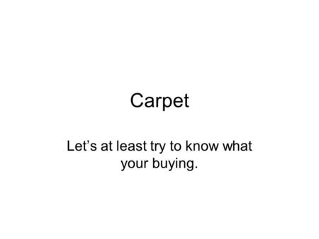 Carpet Lets at least try to know what your buying.