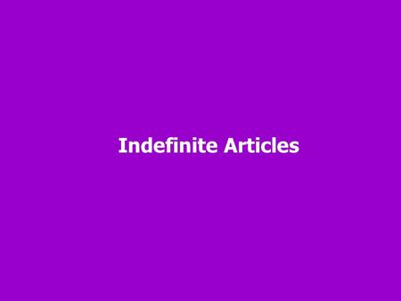 Indefinite Articles Indefinite articles are NOT specific. They are the OPPOSITE of definite articles. Example: I want THE blouse that your gave me for.