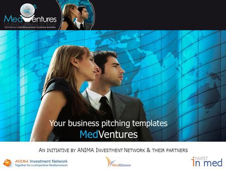 Your business pitching templates MedVentures A N INITIATIVE BY ANIMA I NVESTMENT N ETWORK & THEIR PARTNERS.