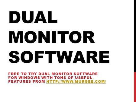 Dual Monitor Software Free to try dual monitor software for windows with tons of useful features from http://www.murgee.com/