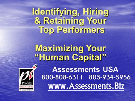 Identifying, Hiring & Retaining Your Top Performers Top Performers Maximizing Your Human Capital Assessments USA 800-808-6311 805-934-5956 www.Assessments.Biz.