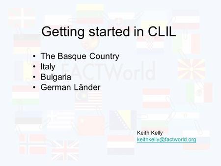 Getting started in CLIL The Basque Country Italy Bulgaria German Länder Keith Kelly