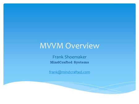 MVVM Overview Frank Shoemaker MindCrafted Systems