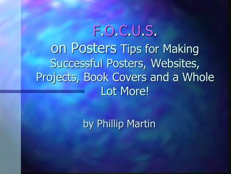 F.O.C.U.S. on Posters Tips for Making Successful Posters, Websites, Projects, Book Covers and a Whole Lot More! by Phillip Martin.