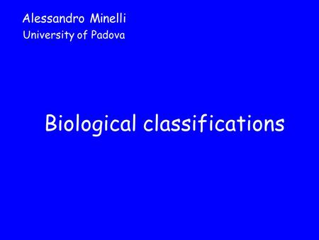 Biological classifications Alessandro Minelli University of Padova.