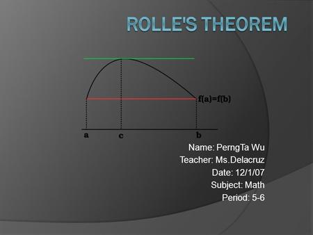 Name: PerngTa Wu Teacher: Ms.Delacruz Date: 12/1/07 Subject: Math Period: 5-6.