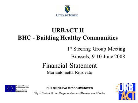 Financial Statement Mariantonietta Ritrovato URBACT II BHC - Building Healthy Communities 1 st Steering Group Meeting Brussels, 9-10 June 2008 BUILDING.