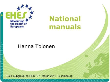National manuals Hanna Tolonen EGHI subgroup on HES, 2 nd March 2011, Luxembourg.