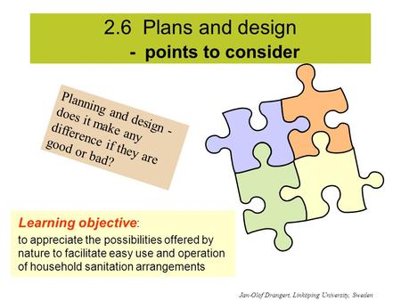 2.6 Plans and design - points to consider Jan-Olof Drangert, Linköping University, Sweden Planning and design - does it make any difference if they are.