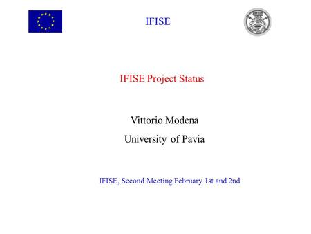 IFISE IFISE Project Status Vittorio Modena University of Pavia IFISE, Second Meeting February 1st and 2nd.