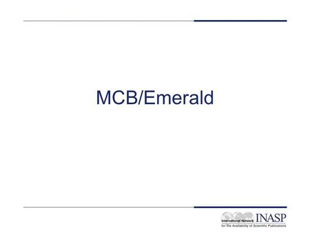 MCB/Emerald. Name of service: Emerald License in place: country-wide for all university libraries, not-for-profit research and learning institutes within.