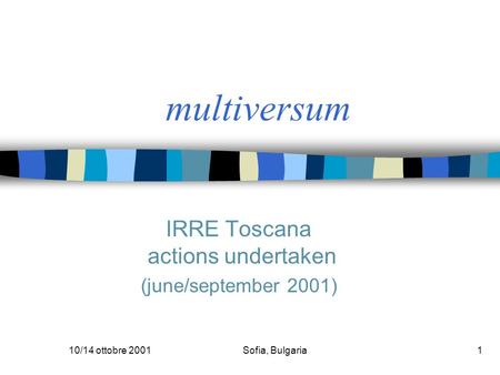 10/14 ottobre 2001Sofia, Bulgaria1 multiversum IRRE Toscana actions undertaken (june/september 2001)