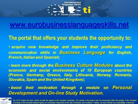 Www.eurobusinesslanguageskills.net The portal that offers your students the opportunity to: Business Language acquire new knowledge and improve their proficiency.