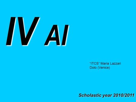 IV AI Scholastic year 2010/2011 ITCS Maria Lazzari Dolo (Venice)