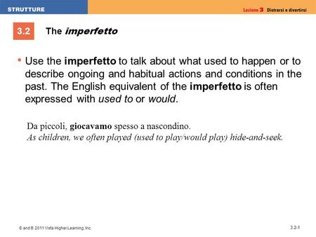 3.2 © and ® 2011 Vista Higher Learning, Inc. 3.2-1 The imperfetto Use the imperfetto to talk about what used to happen or to describe ongoing and habitual.