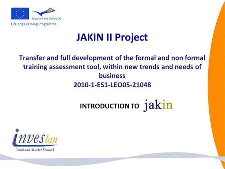 JAKIN II Project Transfer and full development of the formal and non formal training assessment tool, within new trends and needs of business 2010-1-ES1-LEO05-21048.