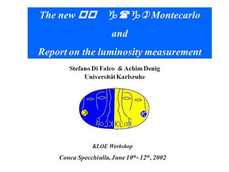 Stefano Di Falco & Achim Denig Universität Karlsruhe The new pp g(g) Montecarlo and Report on the luminosity measurement KLOE Workshop Conca Specchiulla,