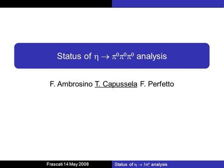 Frascati 14 May 2008 Status of analysis F. Ambrosino T. Capussela F. Perfetto Status of analysis.