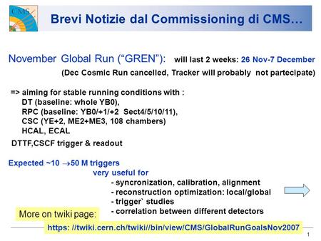 1 Brevi Notizie dal Commissioning di CMS… November Global Run (GREN): will last 2 weeks: 26 Nov-7 December (Dec Cosmic Run cancelled, Tracker will probably.