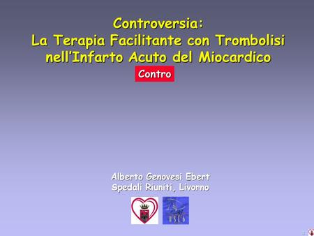 1 Controversia: La Terapia Facilitante con Trombolisi nellInfarto Acuto del Miocardico Alberto Genovesi Ebert Spedali Riuniti, Livorno Contro.