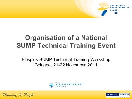Organisation of a National SUMP Technical Training Event Eltisplus SUMP Technical Training Workshop Cologne, 21-22 November 2011.