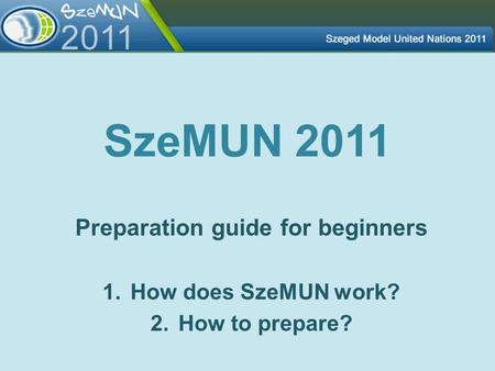 Preparation guide for beginners How does SzeMUN work? How to prepare?