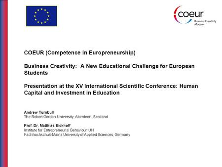 COEUR (Competence in Europreneurship) Business Creativity: A New Educational Challenge for European Students Presentation at the XV International Scientific.