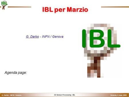 3D Sensor Processing - IBL G. Darbo – INFN / Genova Venezia, 4 June 2009 o IBL per Marzio G. Darbo - INFN / Genova Agenda page: