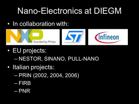 Nano-Electronics at DIEGM In collaboration with: EU projects: –NESTOR, SINANO, PULL-NANO Italian projects: –PRIN (2002, 2004, 2006) –FIRB –PNR.