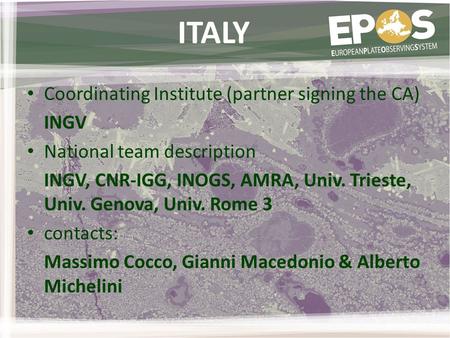 ITALY Coordinating Institute (partner signing the CA) INGV National team description INGV, CNR-IGG, INOGS, AMRA, Univ. Trieste, Univ. Genova, Univ. Rome.