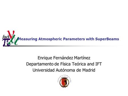 Measuring Atmospheric Parameters with SuperBeams Enrique Fernández Martínez Departamento de Física Teórica and IFT Universidad Autónoma de Madrid.