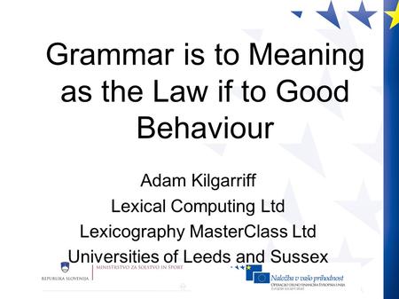 Grammar is to Meaning as the Law if to Good Behaviour Adam Kilgarriff Lexical Computing Ltd Lexicography MasterClass Ltd Universities of Leeds and Sussex.