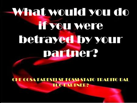 What would you do if you were betrayed by your partner? CHE COSA FARESTI SE FOSSI STATO TRADITO DAL TUO PARTNER?