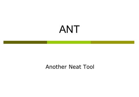 ANT Another Neat Tool. What is ANT? What is Apache Ant? Ant is a Java-based build tool. In theory, it is kind of like Make, without Make's wrinkles and.