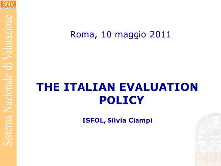 Roma, 10 maggio 2011 THE ITALIAN EVALUATION POLICY ISFOL, Silvia Ciampi.